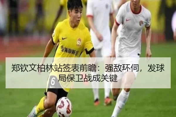 郑钦文柏林站签表前瞻：强敌环伺，发球局保卫战成关键